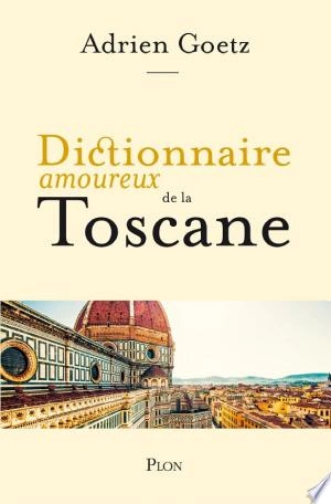 Dictionnaire amoureux de la Toscane Adrien Goetz