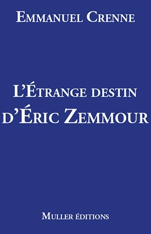 L'étrange destin d'Eric Zemmour  Emmanuel Crenne - Livres