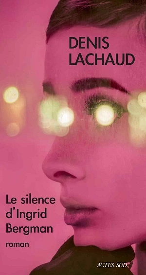 Le Silence d'ingrid Bergman Denis Lachaudv