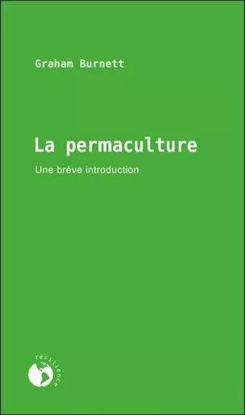 LA PERMACULTURE, UNE BRÈVE INTRODUCTION - GRAHAM BURNETT