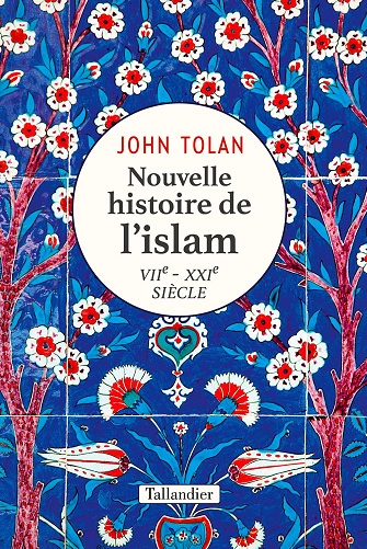 NOUVELLE HISTOIRE DE L'ISLAM • VIIE-XXIE SIÈCLE • JOHN TOLAN