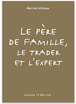 MARC DE SCITIVAUX - LE PÈRE DE FAMILLE, LE TRADER ET L'EXPERT - Livres