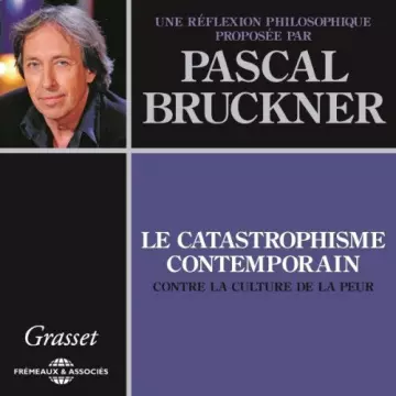 PASCAL BRUCKNER - LE CATASTROPHISME CONTEMPORAIN - CONTRE LA CULTURE DE LA PEUR - AudioBooks