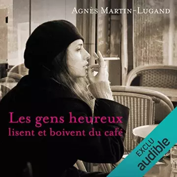 AGNÈS MARTIN-LUGAND - LES GENS HEUREUX LISENT ET BOIVENT DU CAFÉ - AudioBooks