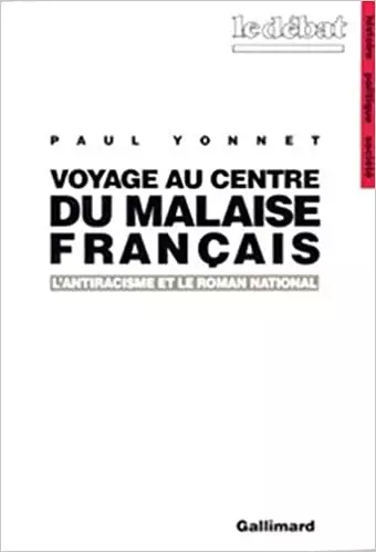 Paul Yonnet - Voyage au centre du malaise français - L'antiracisme et le roman national