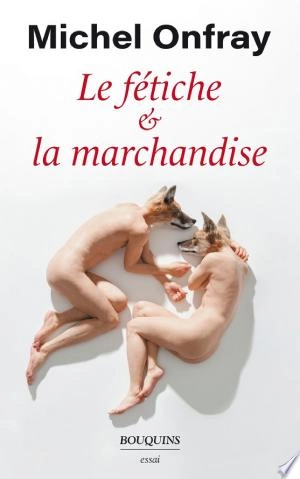 MICHEL ONFRAY - LE FETICHE LA MARCHANDISE