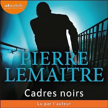 Cadres noirs  Pierre Lemaitre - AudioBooks