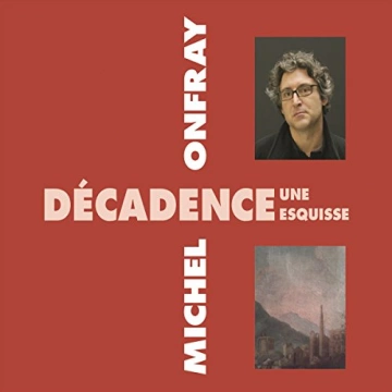 MICHEL ONFRAY - DÉCADENCE, UNE ESQUISSE - AudioBooks