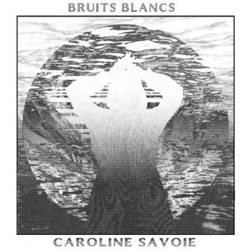 Caroline Savoie - Bruits Blancs